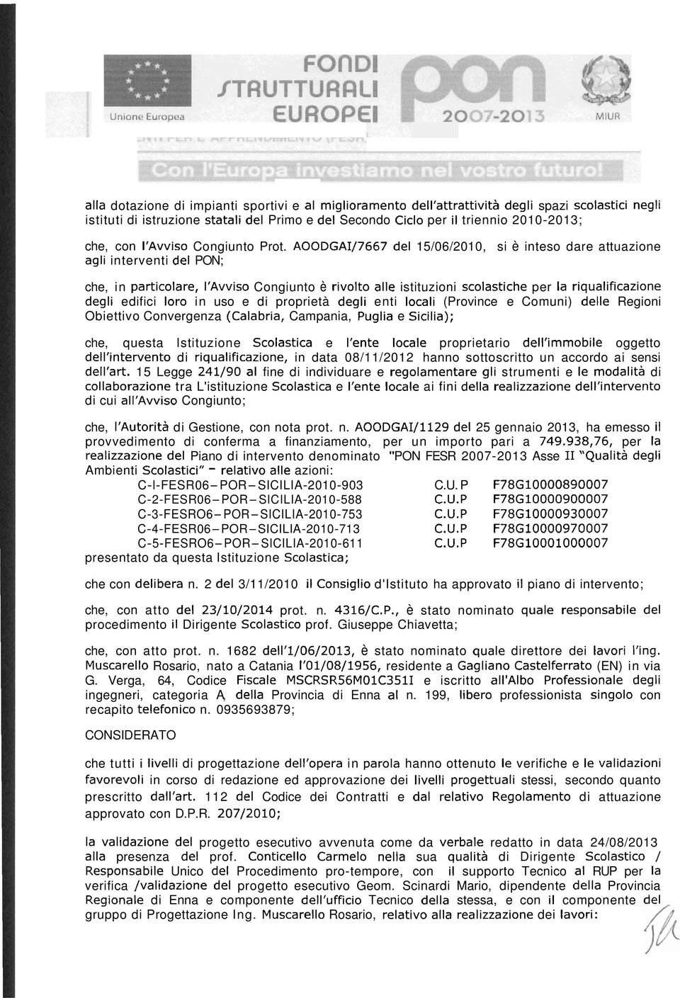 AOODGAIl7667 del 15/06/2010, si è inteso dare attuazione agli interventi del PON; che, in particolare, l'avviso Congiunto è rivolto alle istituzioni scolastiche per la riqualificazione degli edifici