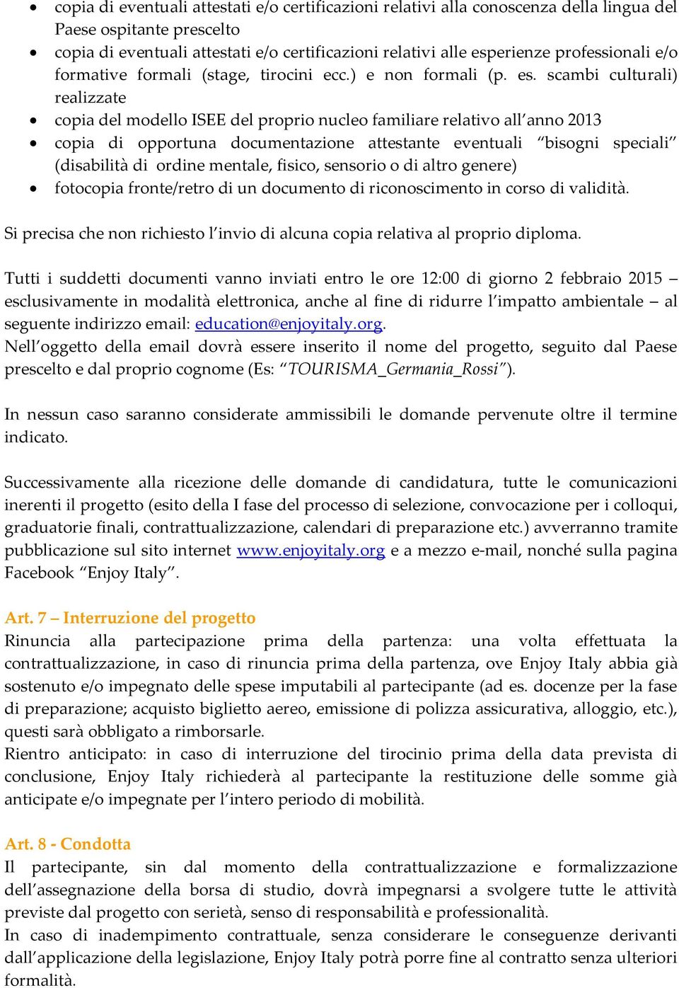 scambi culturali) realizzate copia del modello ISEE del proprio nucleo familiare relativo all anno 2013 copia di opportuna documentazione attestante eventuali bisogni speciali (disabilità di ordine