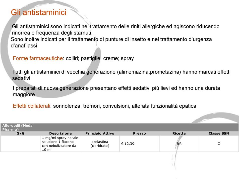 antistaminici di vecchia generazione (alimemazina;prometazina) hanno marcati effetti sedativi I preparati di nuova generazione presentano effetti sedativi più lievi ed hanno una