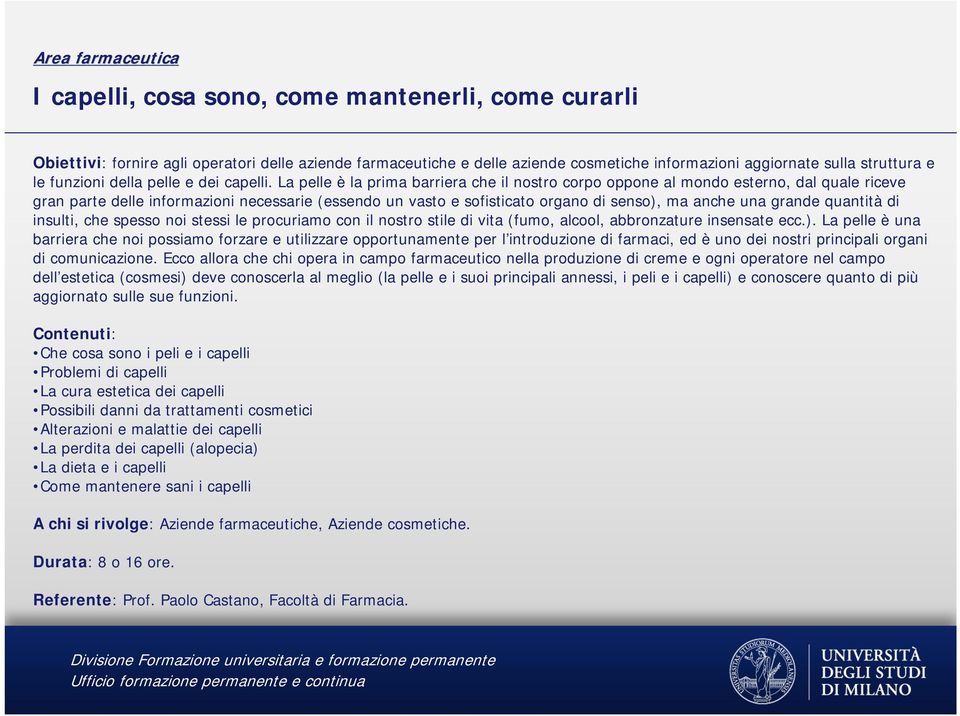 La pelle è la prima barriera che il nostro corpo oppone al mondo esterno, dal quale riceve gran parte delle informazioni necessarie (essendo un vasto e sofisticato organo di senso), ma anche una