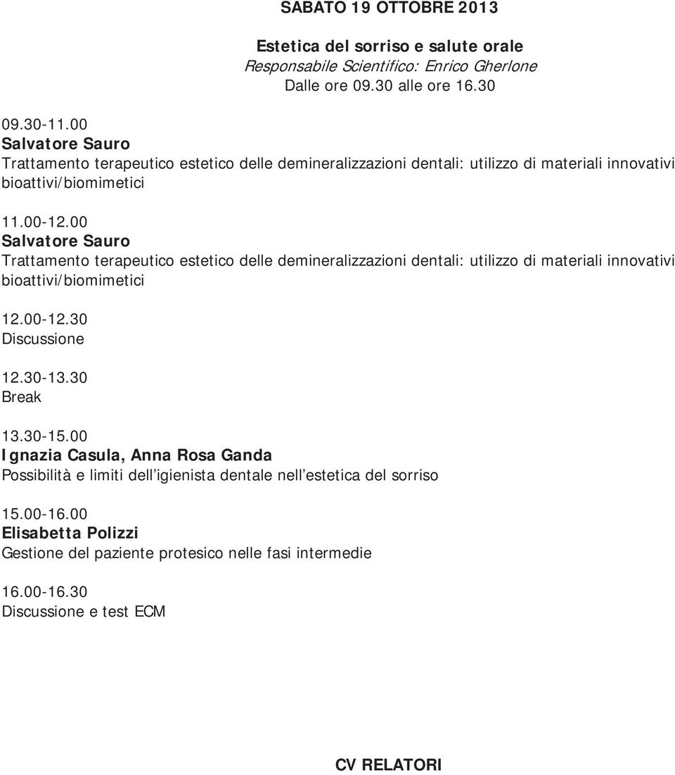 00 Salvatore Sauro Trattamento terapeutico estetico delle demineralizzazioni dentali: utilizzo di materiali innovativi bioattivi/biomimetici 12.00-12.30 Discussione 12.30-13.