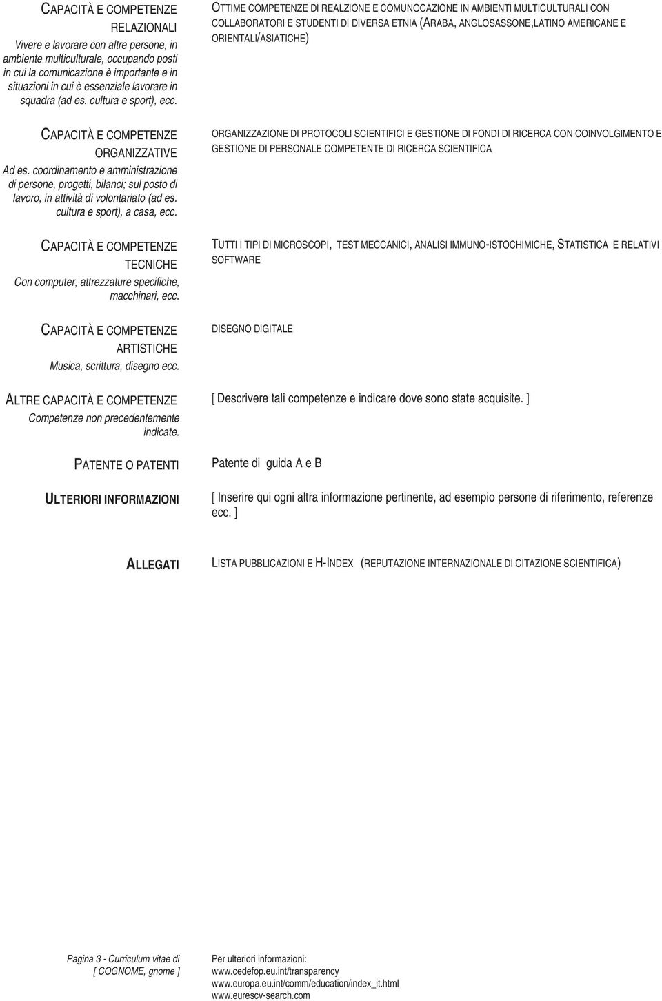 OTTIME COMPETENZE DI REALZIONE E COMUNOCAZIONE IN AMBIENTI MULTICULTURALI CON COLLABORATORI E STUDENTI DI DIVERSA ETNIA (ARABA, ANGLOSASSONE,LATINO AMERICANE E ORIENTALI/ASIATICHE) CAPACITÀ E