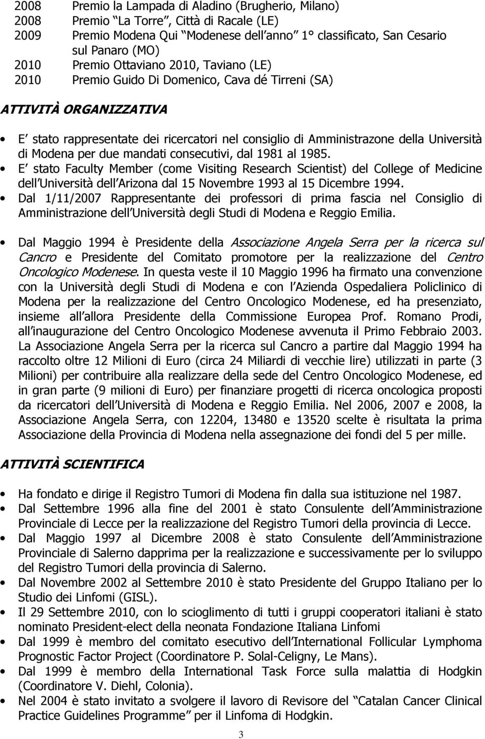 Modena per due mandati consecutivi, dal 1981 al 1985.