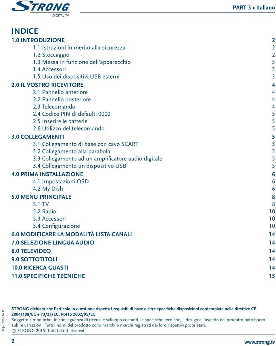 0 COLLEGAMENTI 5 3.1 Collegamento di base con cavo SCART 5 3.2 Collegamento alla parabola 5 3.3 Collegamento ad un amplificatore audio digitale 5 3.4 Collegamento un dispositivo USB 5 4.