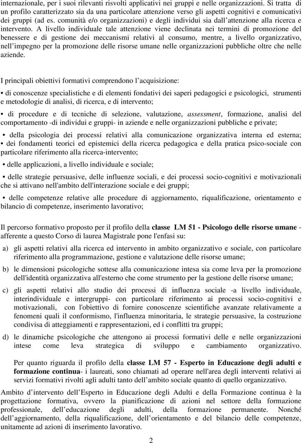 comunità e/o organizzazioni) e degli individui sia dall attenzione alla ricerca e intervento.