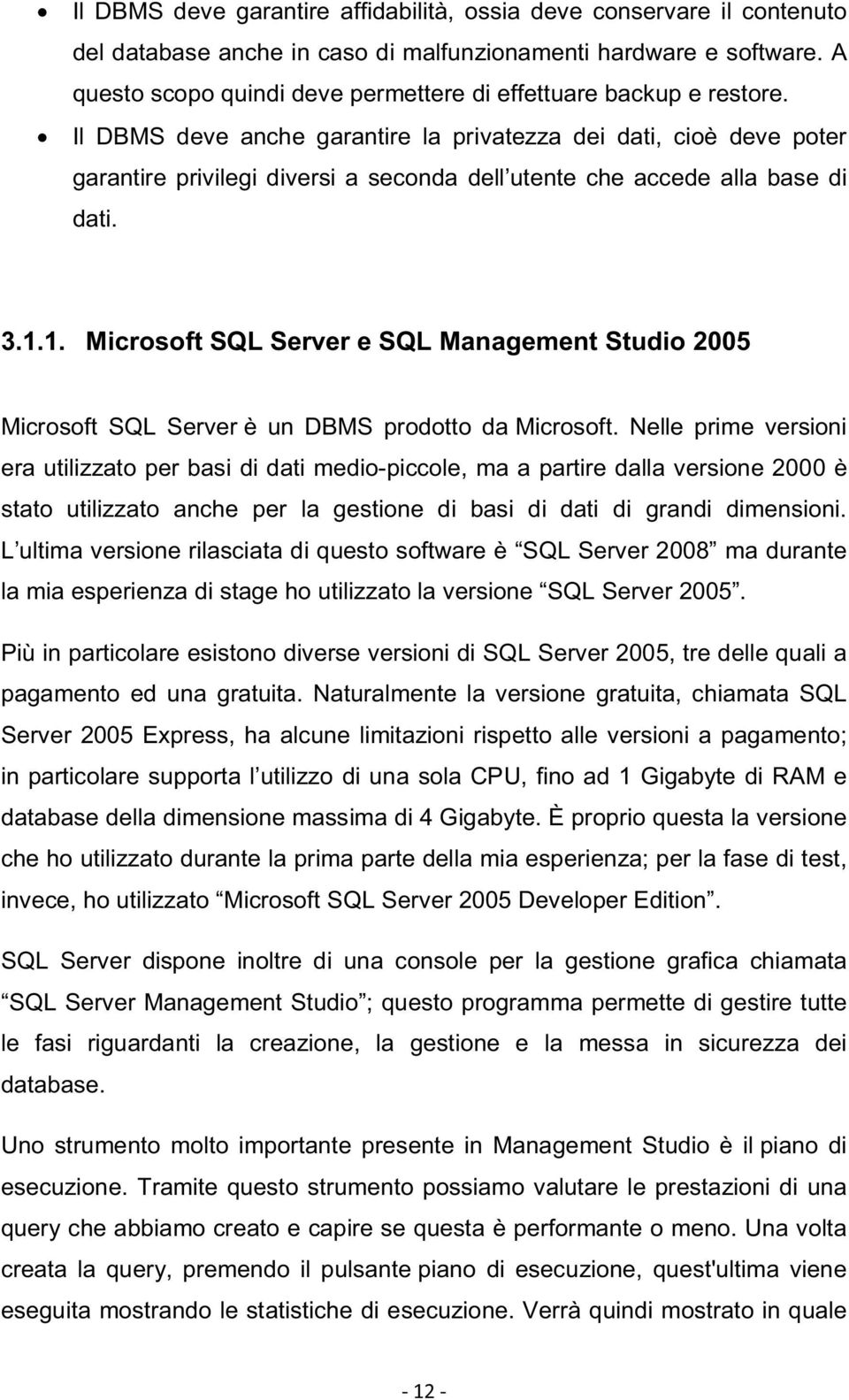 Il DBMS deve anche garantire la privatezza dei dati, cioè deve poter garantire privilegi diversi a seconda dell utente che accede alla base di dati. 3.1.