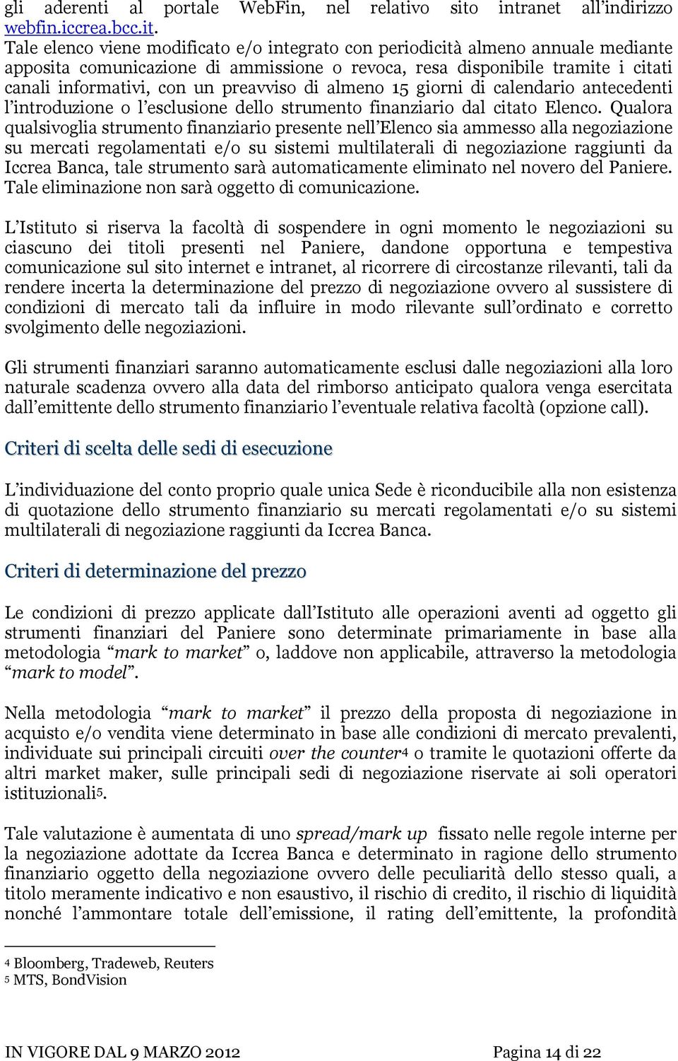 Tale elenco viene modificato e/o integrato con periodicità almeno annuale mediante apposita comunicazione di ammissione o revoca, resa disponibile tramite i citati canali informativi, con un