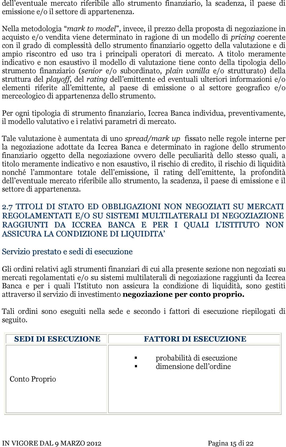 dello strumento finanziario oggetto della valutazione e di ampio riscontro ed uso tra i principali operatori di mercato.