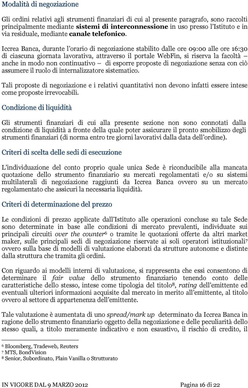 Iccrea Banca, durante l orario di negoziazione stabilito dalle ore 09:00 alle ore 16:30 di ciascuna giornata lavorativa, attraverso il portale WebFin, si riserva la facoltà anche in modo non