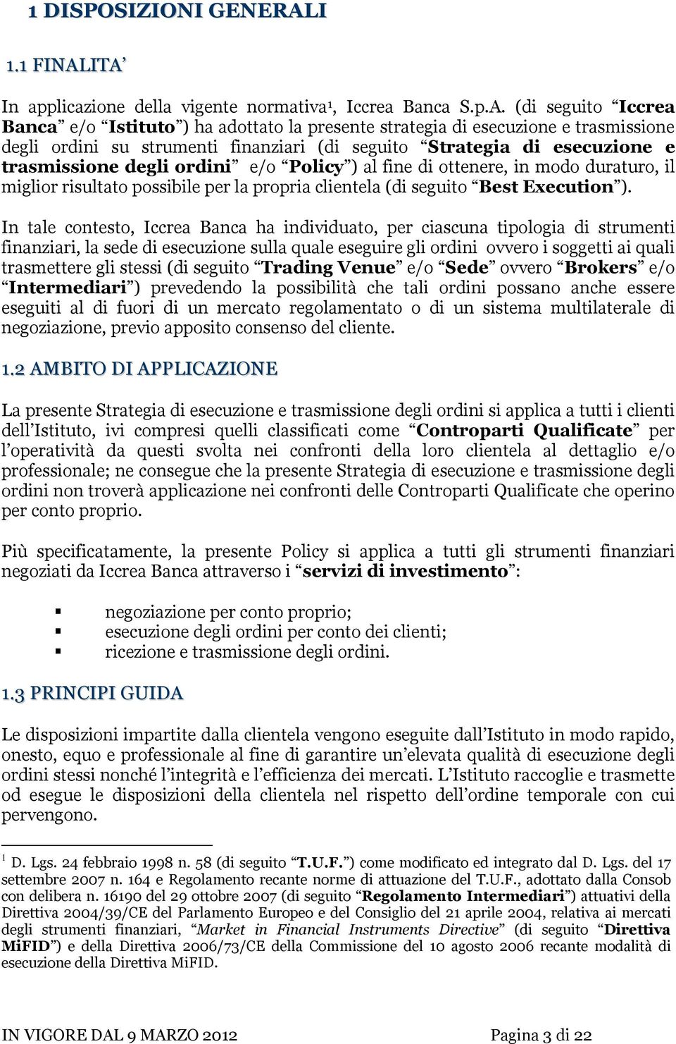 ITA In applicazione della vigente normativa 1, Iccrea Banca S.p.A. (di seguito Iccrea Banca e/o Istituto ) ha adottato la presente strategia di esecuzione e trasmissione degli ordini su strumenti