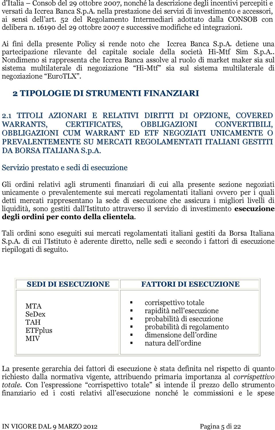 p.A. detiene una partecipazione rilevante del capitale sociale della società Hi-Mtf Sim S.p.A.. Nondimeno si rappresenta che Iccrea Banca assolve al ruolo di market maker sia sul sistema multilaterale di negoziazione Hi-Mtf sia sul sistema multilaterale di negoziazione EuroTLX.