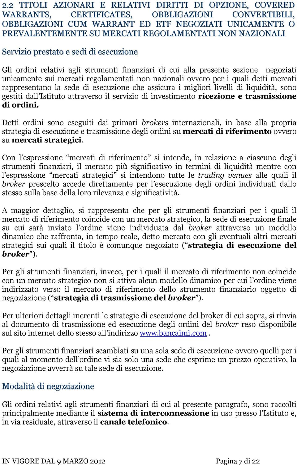 nazionali ovvero per i quali detti mercati rappresentano la sede di esecuzione che assicura i migliori livelli di liquidità, sono gestiti dall Istituto attraverso il servizio di investimento