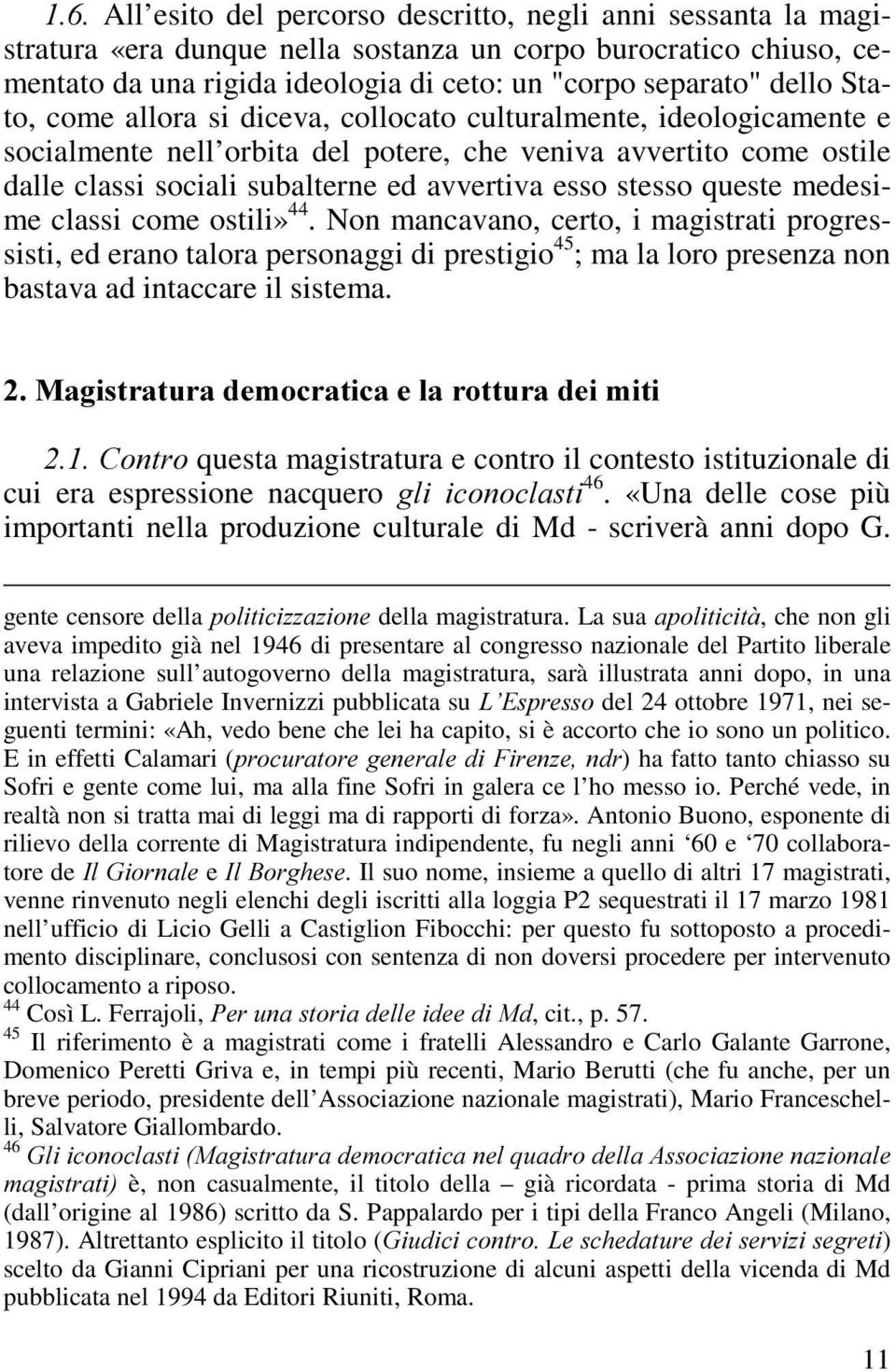 queste medesime classi come ostili» 44. Non mancavano, certo, i magistrati progressisti, ed erano talora personaggi di prestigio 45 ; ma la loro presenza non bastava ad intaccare il sistema.