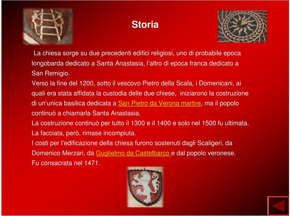 dedicata a San Pietro da Verona martire, ma il popolo continuò a chiamarla Santa Anastasia. La costruzione continuò per tutto il 1300 e il 1400 e solo nel 1500 fu ultimata.