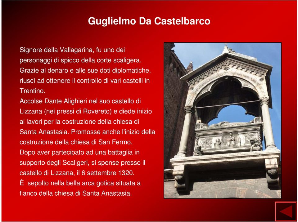 Accolse Dante Alighieri nel suo castello di Lizzana (nei pressi di Rovereto) e diede inizio ai lavori per la costruzione della chiesa di Santa Anastasia.