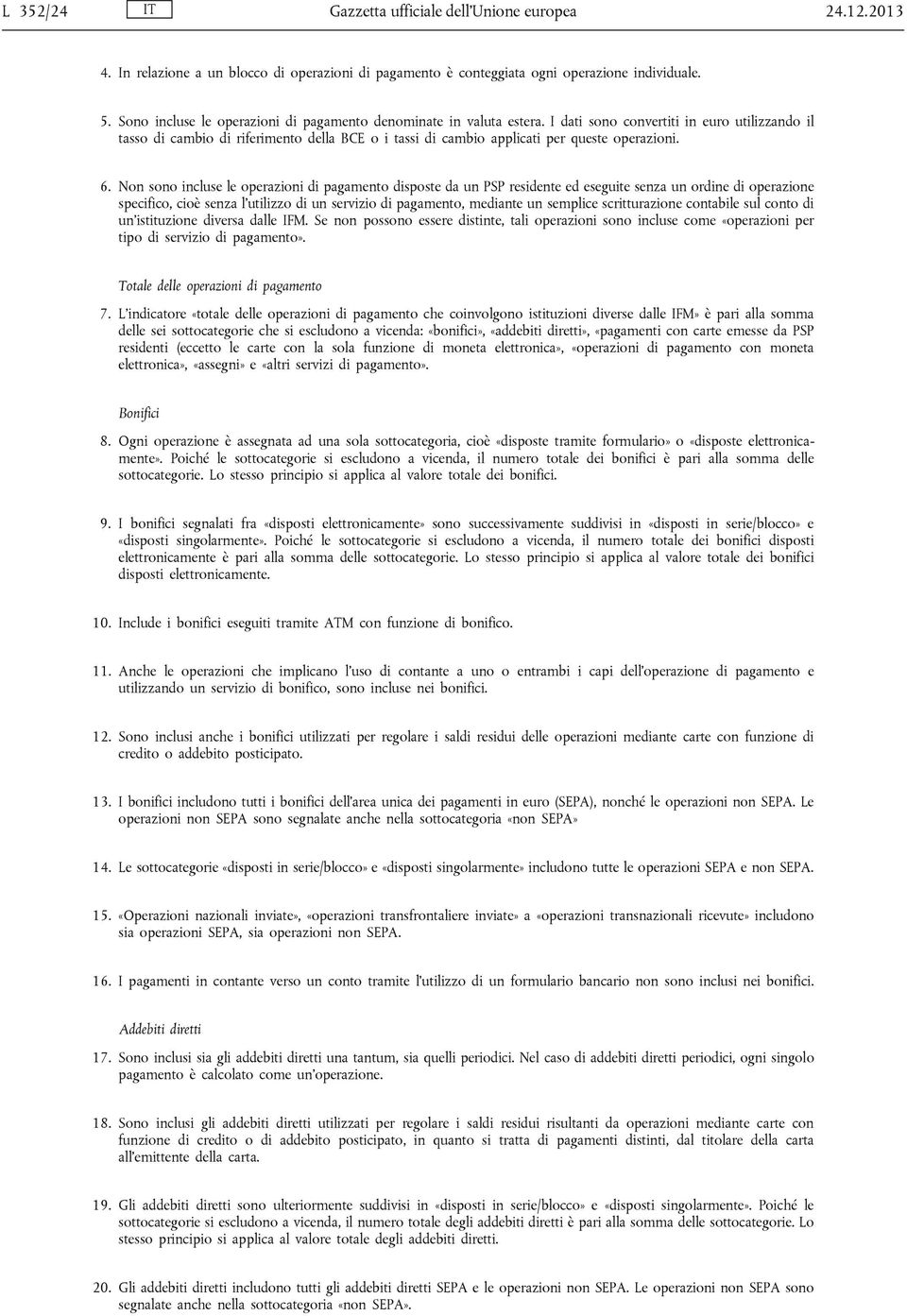 I dati sono convertiti in euro utilizzando il tasso di cambio di riferimento della BCE o i tassi di cambio applicati per queste operazioni. 6.