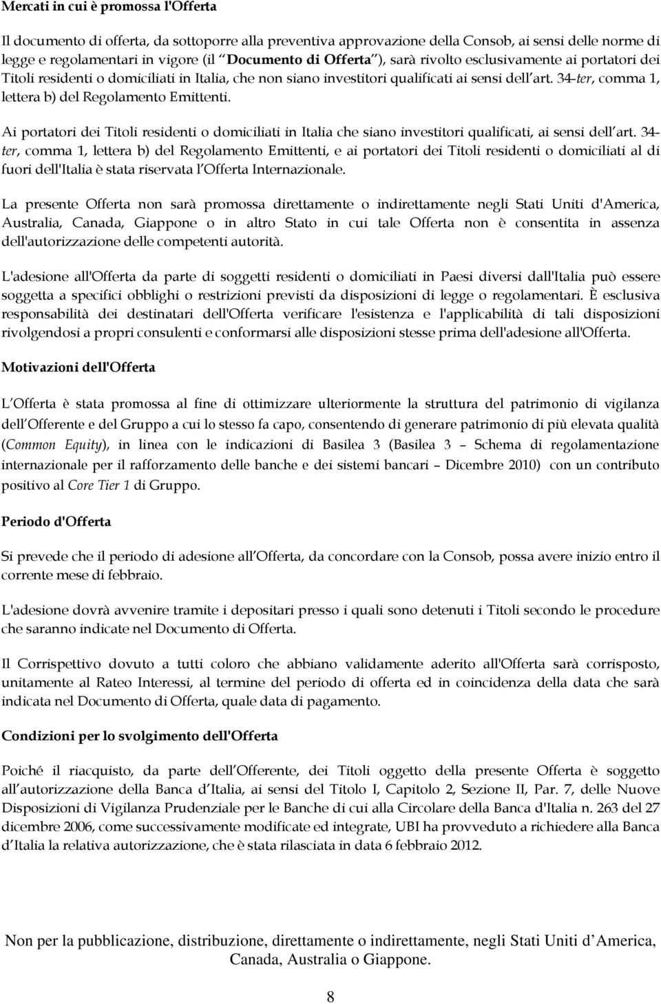 34-ter, comma 1, lettera b) del Regolamento Emittenti. Ai portatori dei Titoli residenti o domiciliati in Italia che siano investitori qualificati, ai sensi dell art.