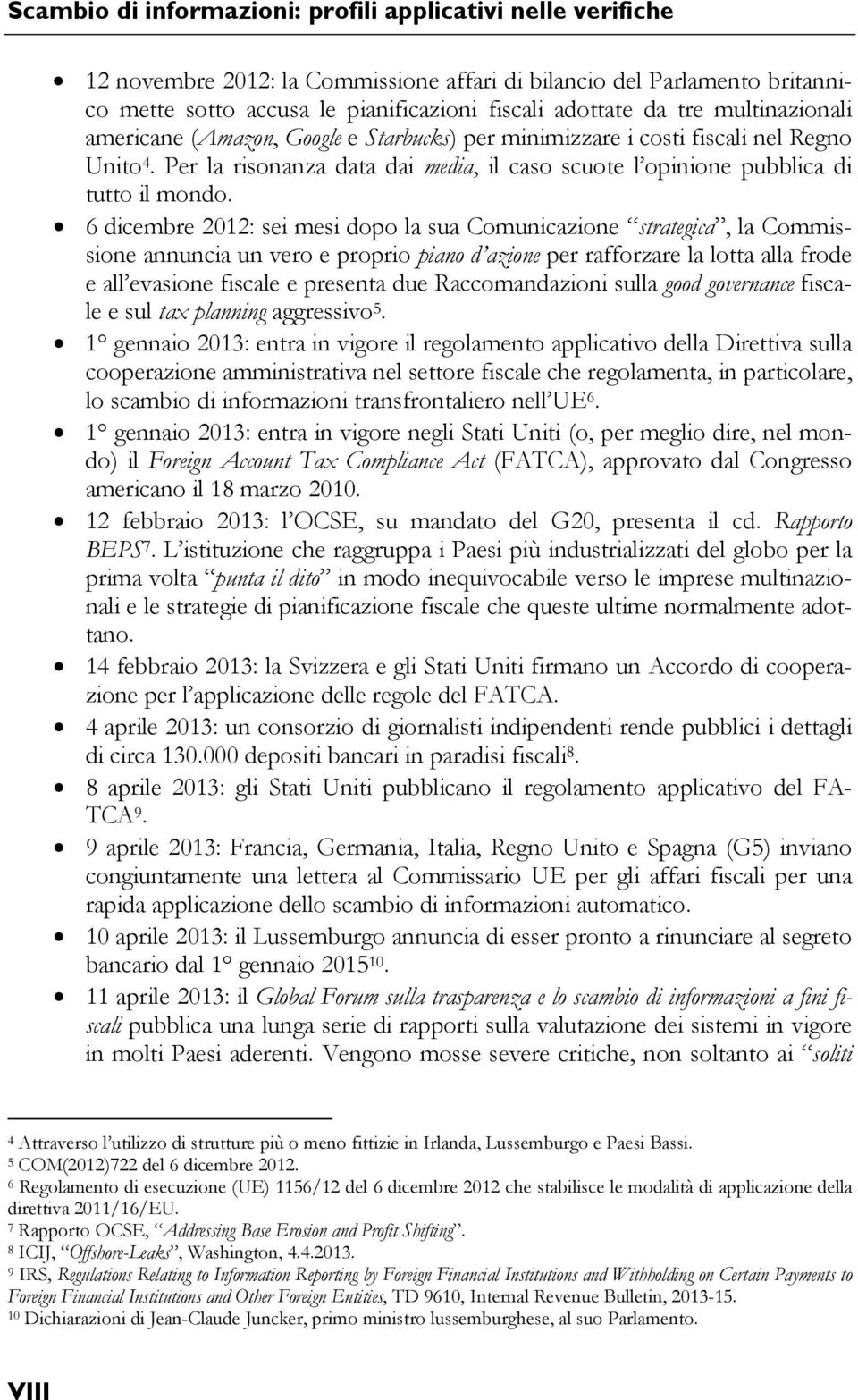 6 dicembre 2012: sei mesi dopo la sua Comunicazione strategica, la Commissione annuncia un vero e proprio piano d azione per rafforzare la lotta alla frode e all evasione fiscale e presenta due