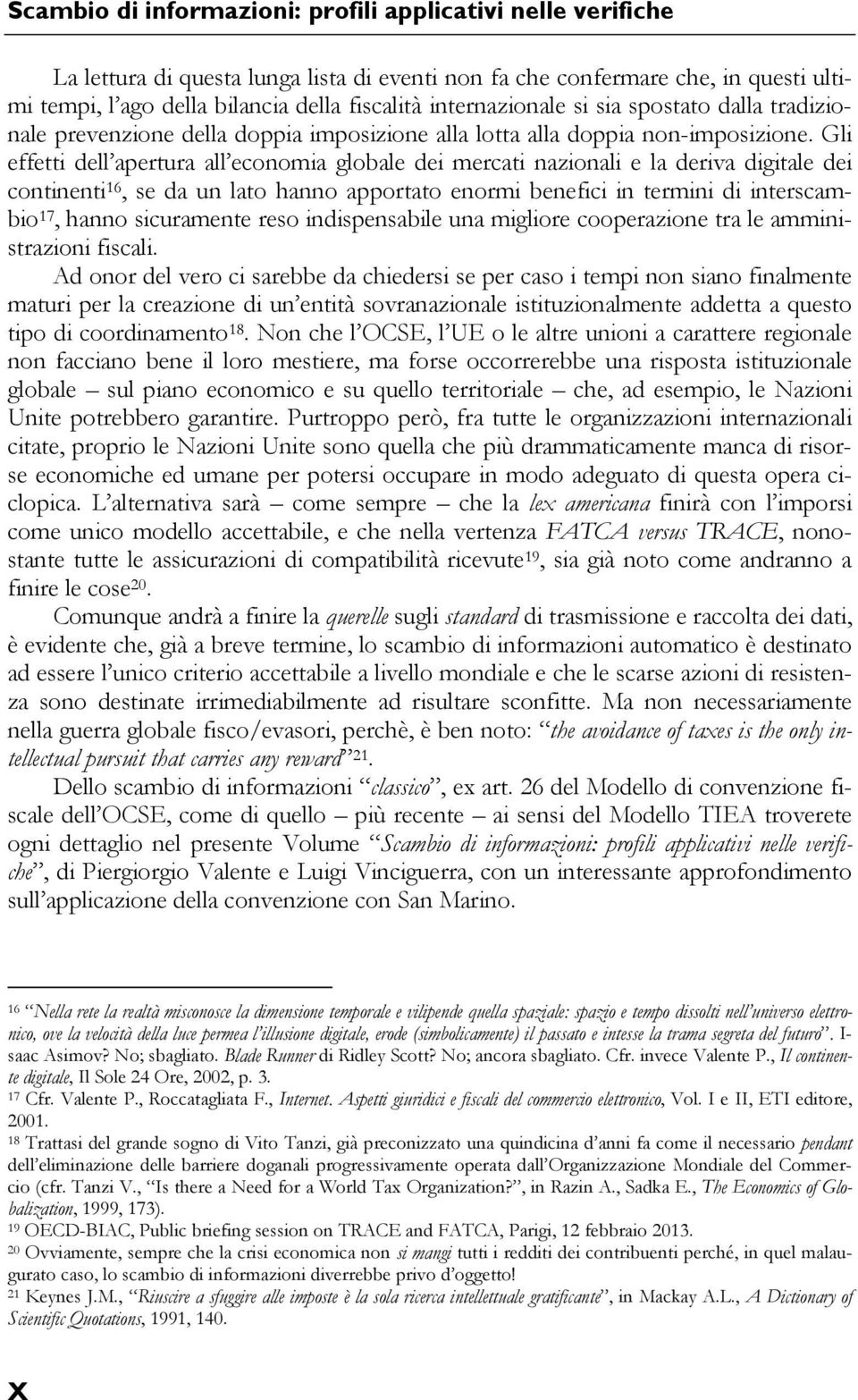 Gli effetti dell apertura all economia globale dei mercati nazionali e la deriva digitale dei continenti 16, se da un lato hanno apportato enormi benefici in termini di interscambio 17, hanno