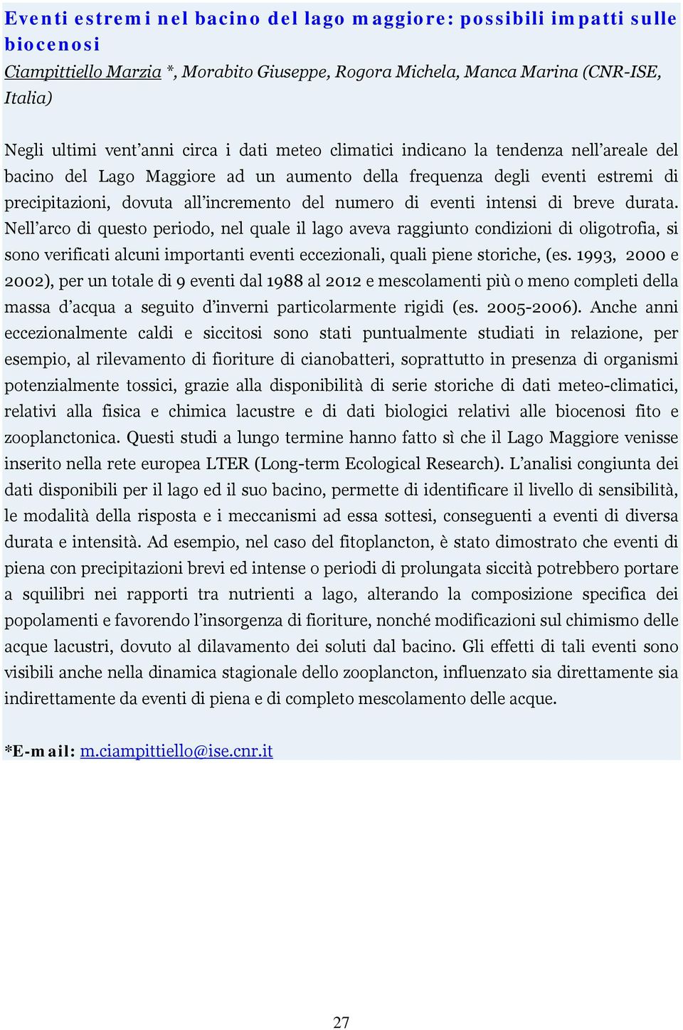 intensi di breve durata. Nell arco di questo periodo, nel quale il lago aveva raggiunto condizioni di oligotrofia, si sono verificati alcuni importanti eventi eccezionali, quali piene storiche, (es.