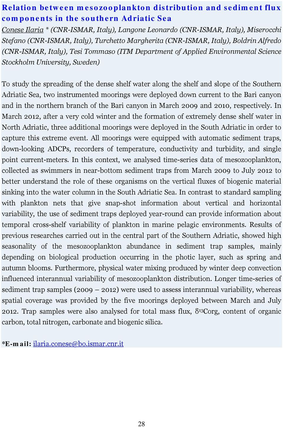 the spreading of the dense shelf water along the shelf and slope of the Southern Adriatic Sea, two instrumented moorings were deployed down current to the Bari canyon and in the northern branch of