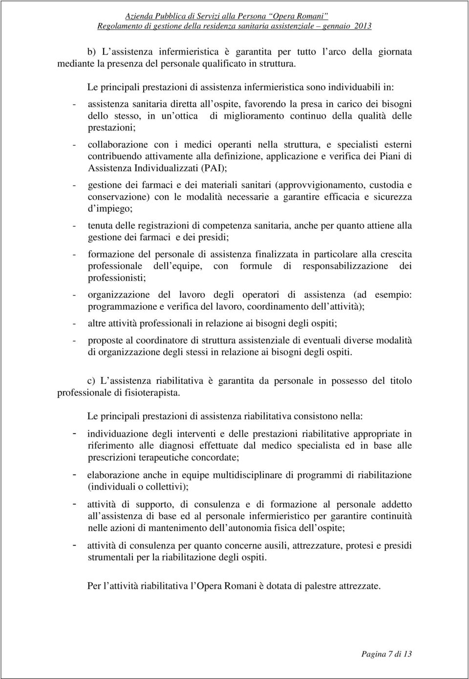 miglioramento continuo della qualità delle prestazioni; - collaborazione con i medici operanti nella struttura, e specialisti esterni contribuendo attivamente alla definizione, applicazione e