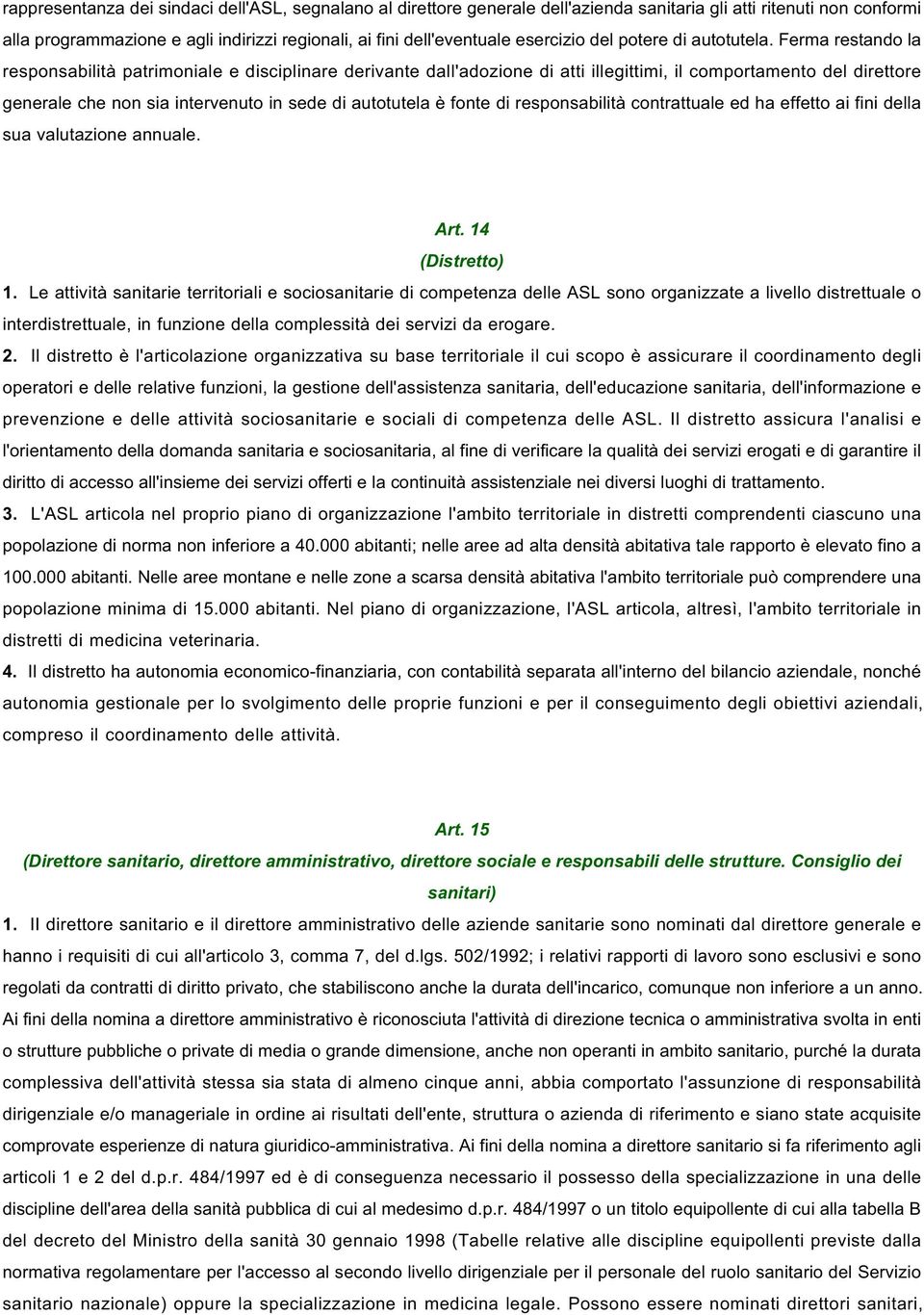 Ferma restando la responsabilità patrimoniale e disciplinare derivante dall'adozione di atti illegittimi, il comportamento del direttore generale che non sia intervenuto in sede di autotutela è fonte