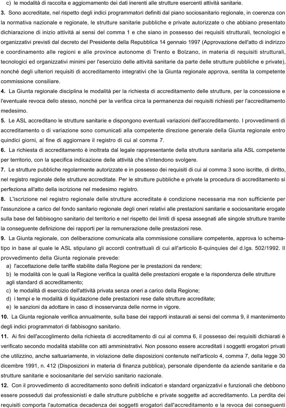 autorizzate o che abbiano presentato dichiarazione di inizio attività ai sensi del comma 1 e che siano in possesso dei requisiti strutturali, tecnologici e organizzativi previsti dal decreto del