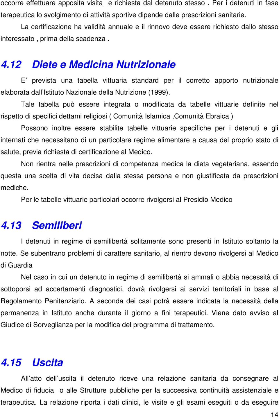 12 Diete e Medicina Nutrizionale E prevista una tabella vittuaria standard per il corretto apporto nutrizionale elaborata dall Istituto Nazionale della Nutrizione (1999).