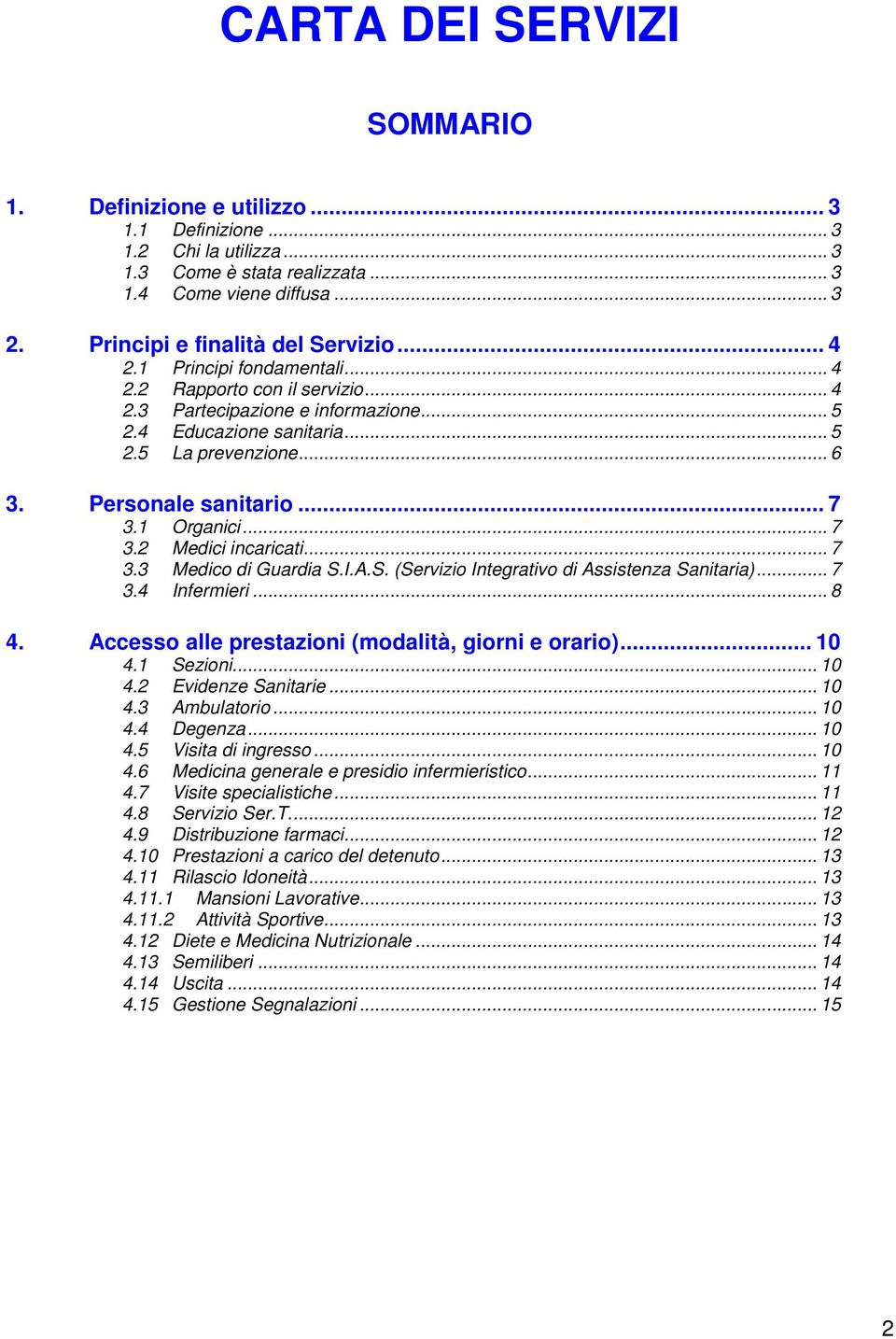 Personale sanitario... 7 3.1 Organici... 7 3.2 Medici incaricati... 7 3.3 Medico di Guardia S.I.A.S. (Servizio Integrativo di Assistenza Sanitaria)... 7 3.4 Infermieri... 8 4.