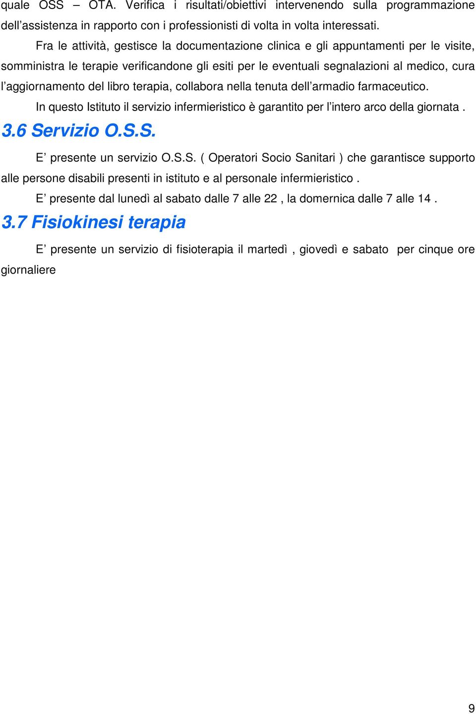 libro terapia, collabora nella tenuta dell armadio farmaceutico. In questo Istituto il servizio infermieristico è garantito per l intero arco della giornata. 3.6 Servizio O.S.S. E presente un servizio O.