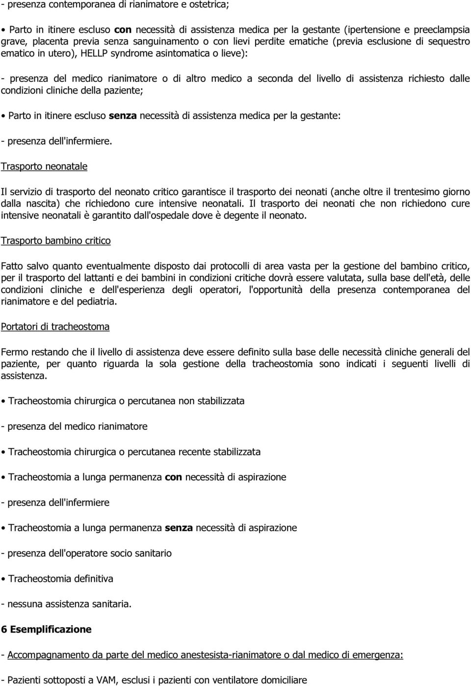 livello di assistenza richiesto dalle condizioni cliniche della paziente; Parto in itinere escluso senza necessità di assistenza medica per la gestante: - presenza dell'infermiere.