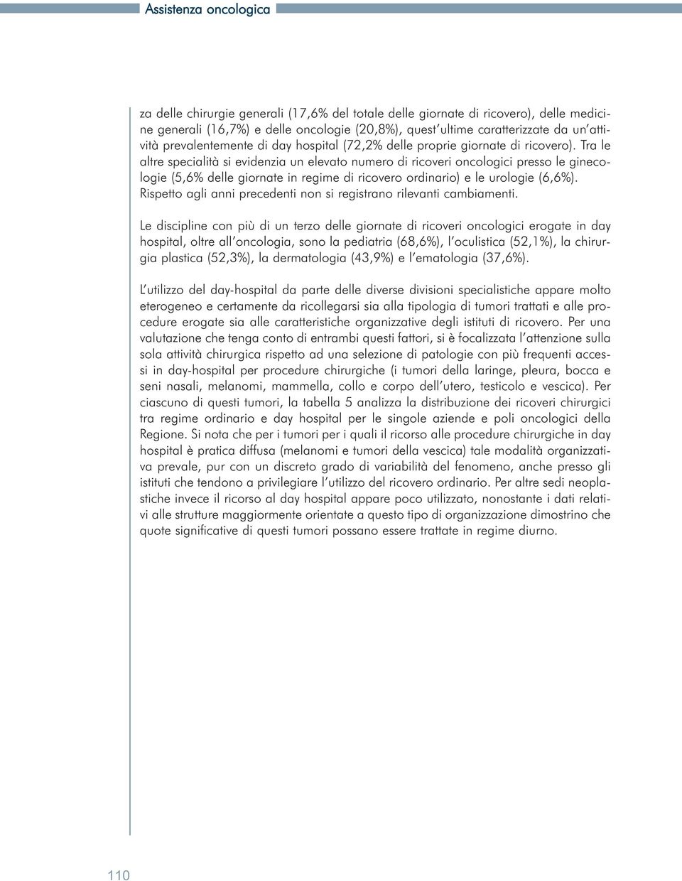 Tra le altre specialità si evidenzia un elevato numero di ricoveri oncologici presso le ginecologie (5,6% delle giornate in regime di ricovero ordinario) e le urologie (6,6%).