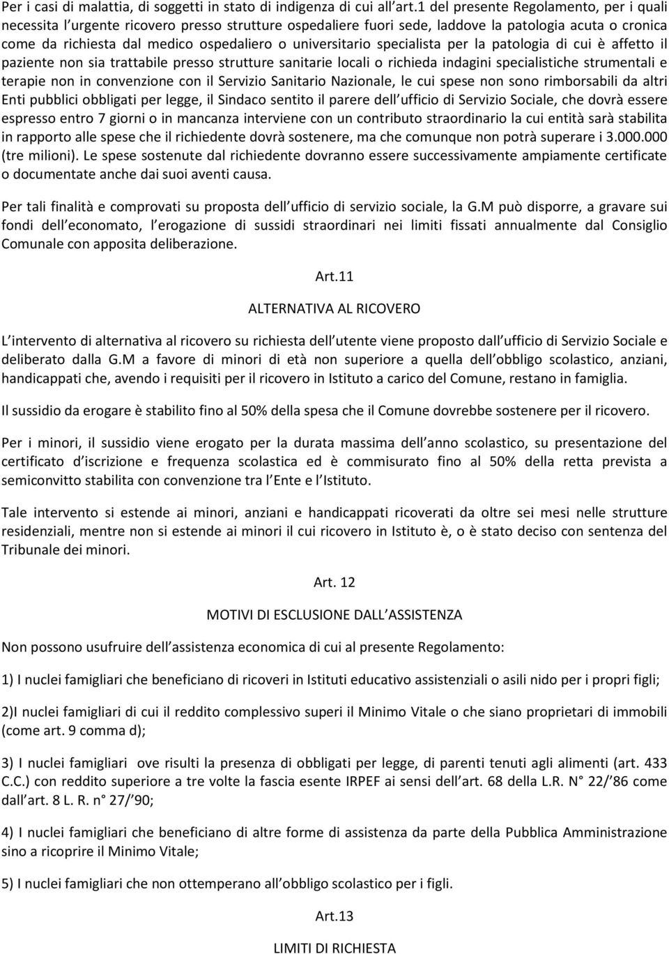 universitario specialista per la patologia di cui è affetto il paziente non sia trattabile presso strutture sanitarie locali o richieda indagini specialistiche strumentali e terapie non in