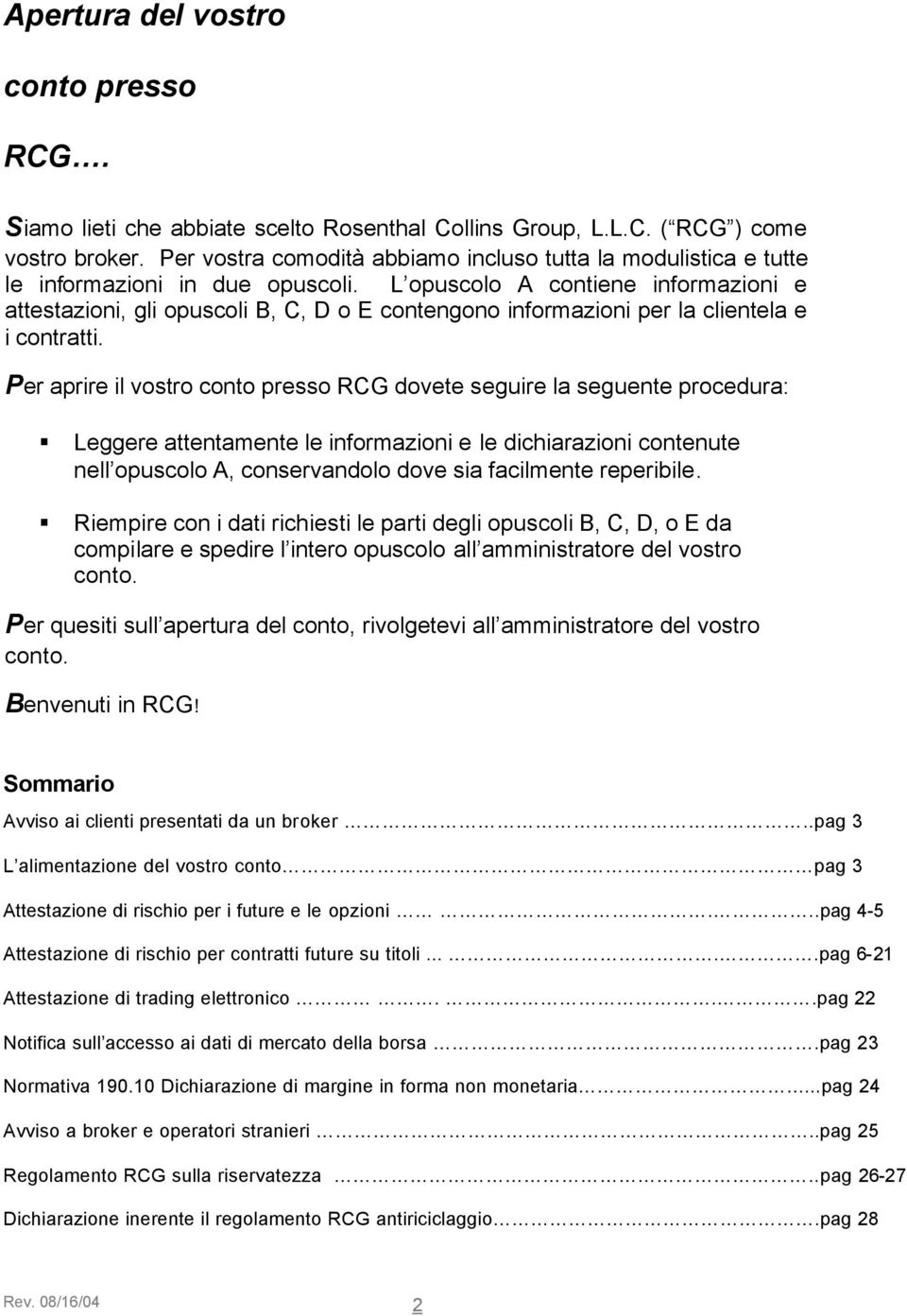 L opuscolo A contiene informazioni e attestazioni, gli opuscoli B, C, D o E contengono informazioni per la clientela e i contratti.