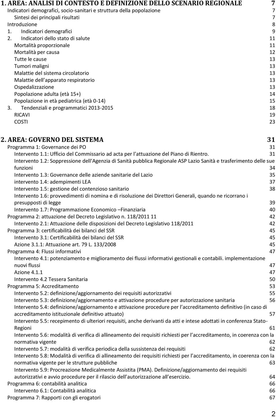 Indicatori dello stato di salute 11 Mortalità proporzionale 11 Mortalità per causa 12 Tutte le cause 13 Tumori maligni 13 Malattie del sistema circolatorio 13 Malattie dell apparato respiratorio 13