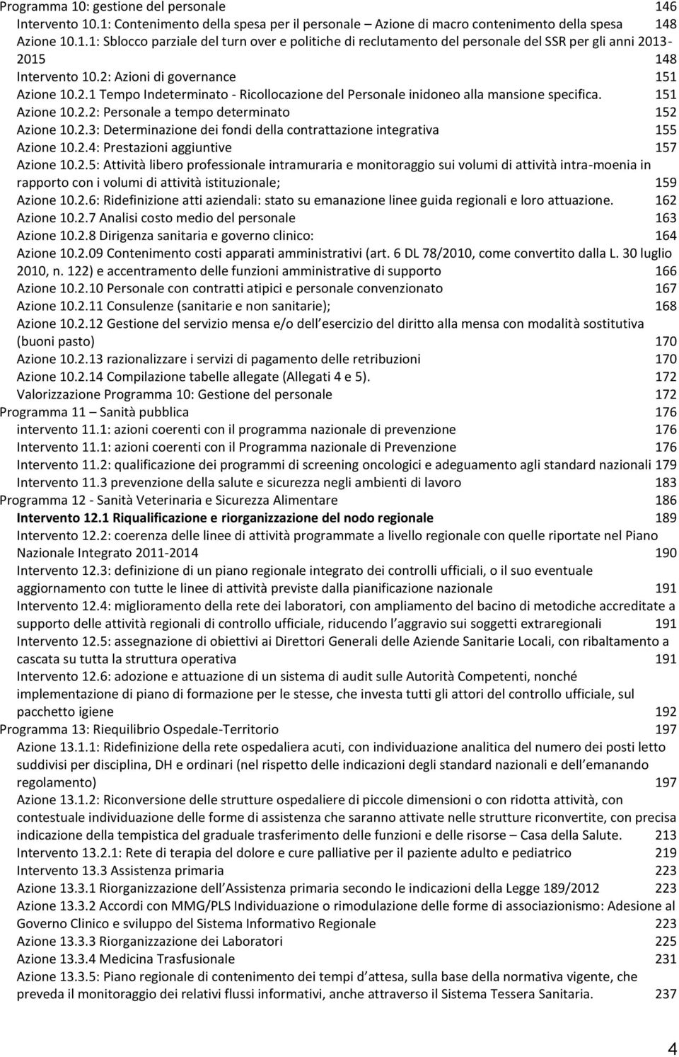 2.4: Prestazioni aggiuntive 157 Azione 10.2.5: Attività libero professionale intramuraria e monitoraggio sui volumi di attività intra-moenia in rapporto con i volumi di attività istituzionale; 159 Azione 10.