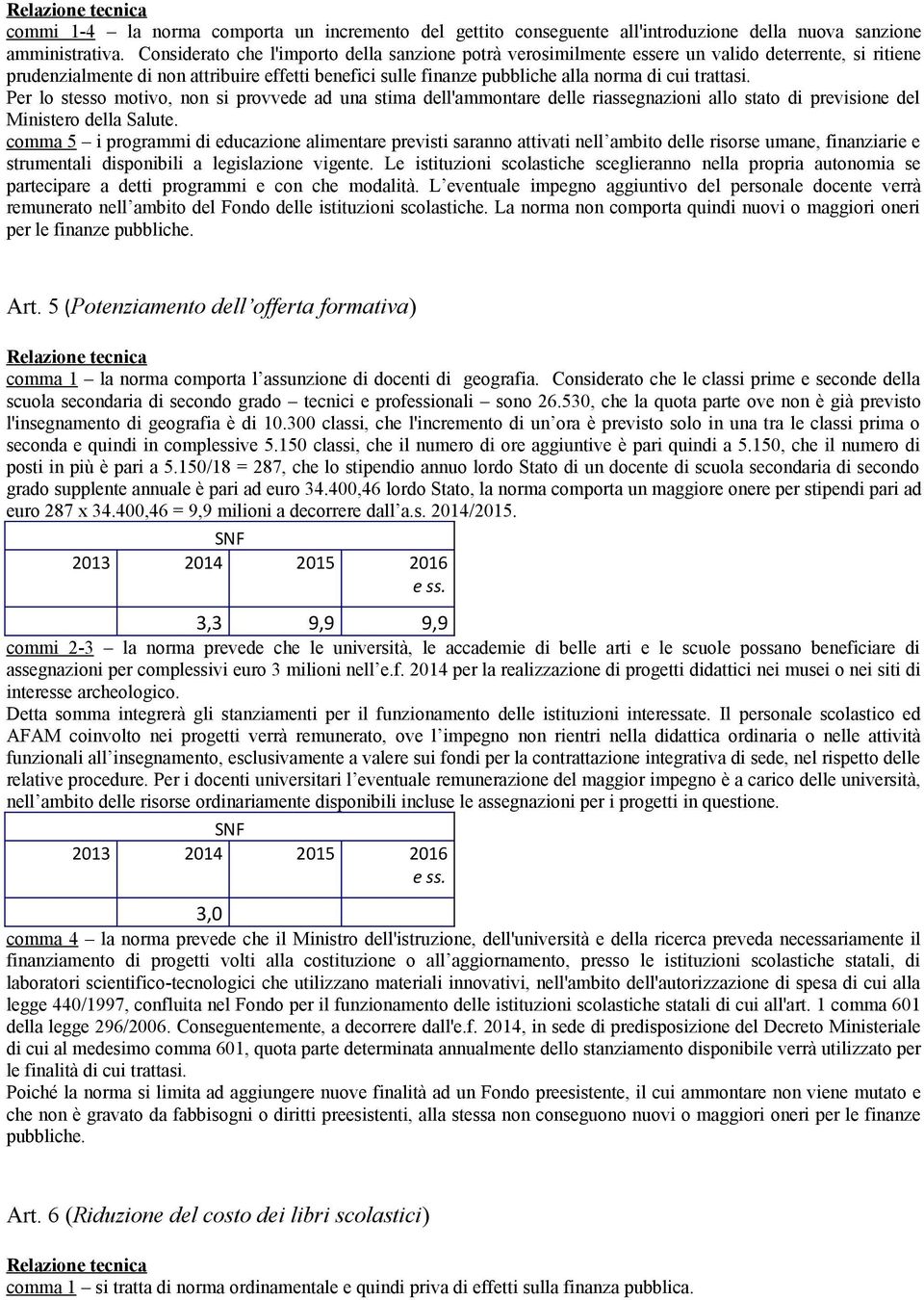 trattasi. Per lo stesso motivo, non si provvede ad una stima dell'ammontare delle riassegnazioni allo stato di previsione del Ministero della Salute.