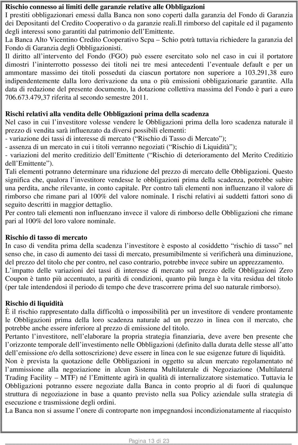 La Banca Alto Vicentino Credito Cooperativo Scpa Schio potrà tuttavia richiedere la garanzia del Fondo di Garanzia degli Obbligazionisti.