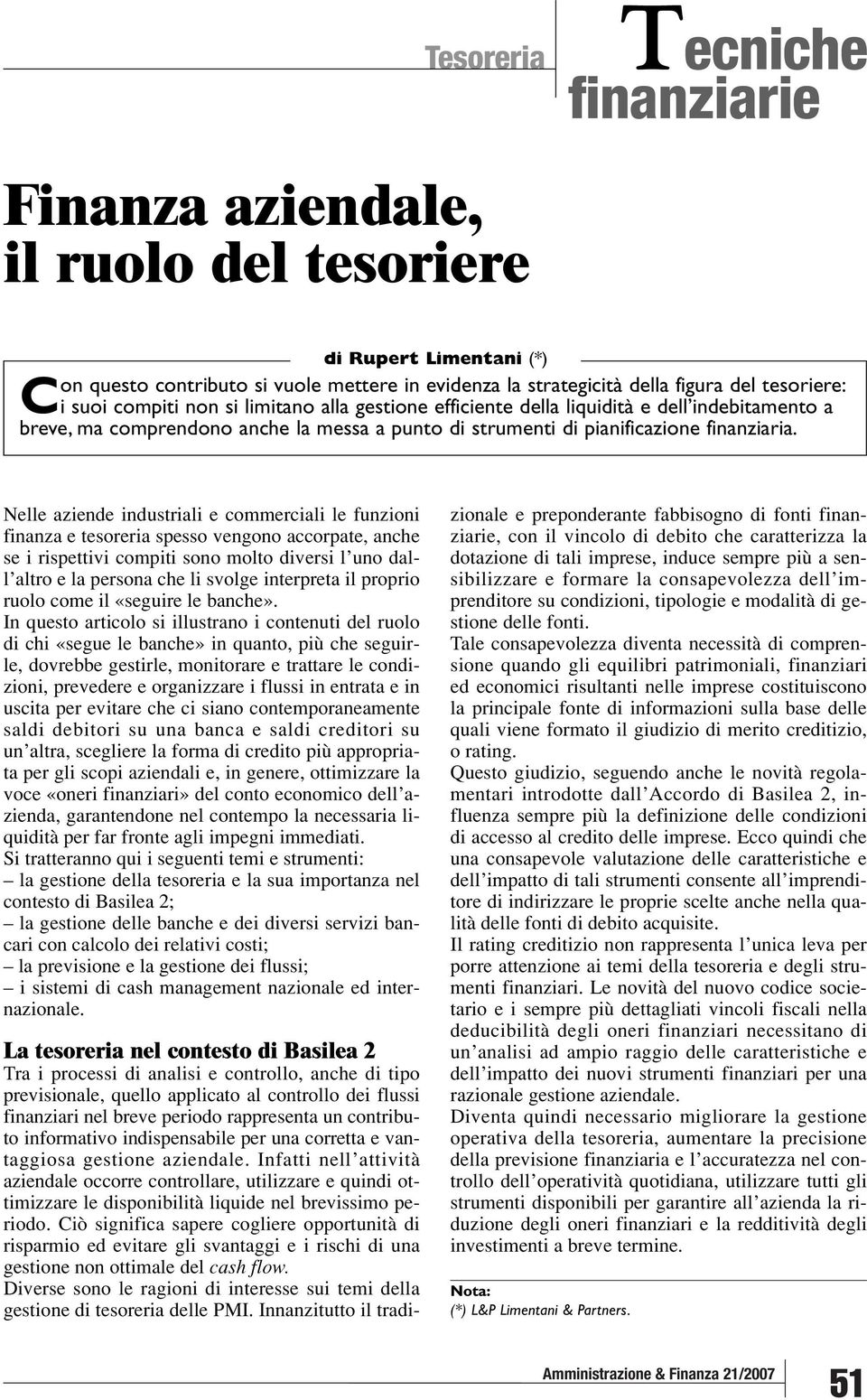 Nelle aziende industriali e commerciali le funzioni finanza e tesoreria spesso vengono accorpate, anche se i rispettivi compiti sono molto diversi l uno dall altro e la persona che li svolge