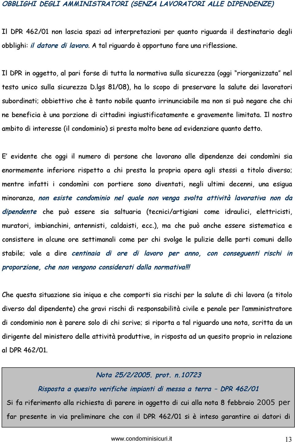 lgs 81/08), ha lo scopo di preservare la salute dei lavoratori subordinati; obbiettivo che è tanto nobile quanto irrinunciabile ma non si può negare che chi ne beneficia è una porzione di cittadini