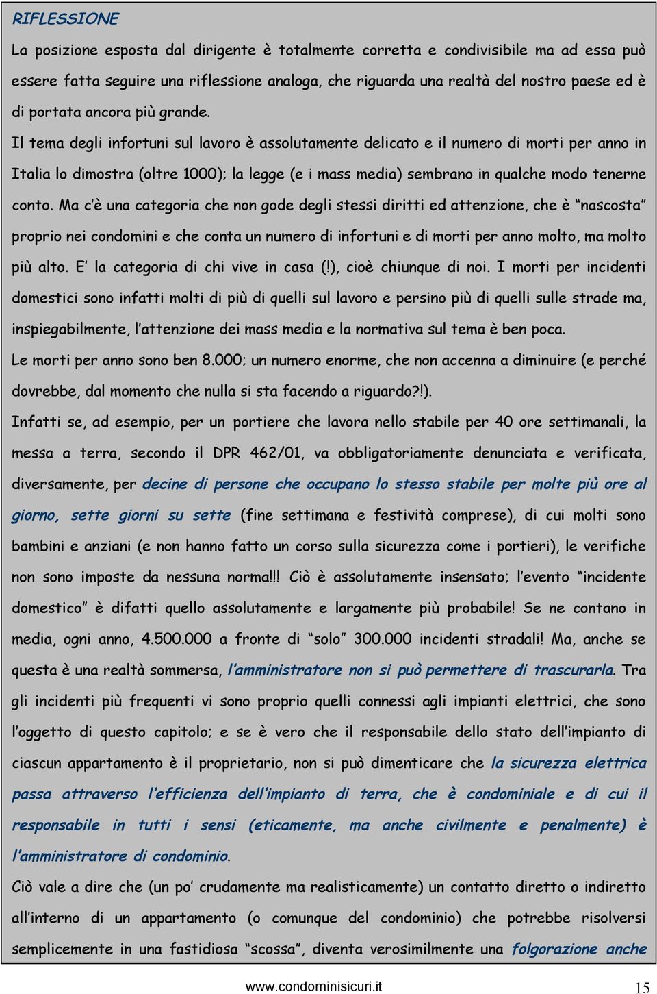 Il tema degli infortuni sul lavoro è assolutamente delicato e il numero di morti per anno in Italia lo dimostra (oltre 1000); la legge (e i mass media) sembrano in qualche modo tenerne conto.