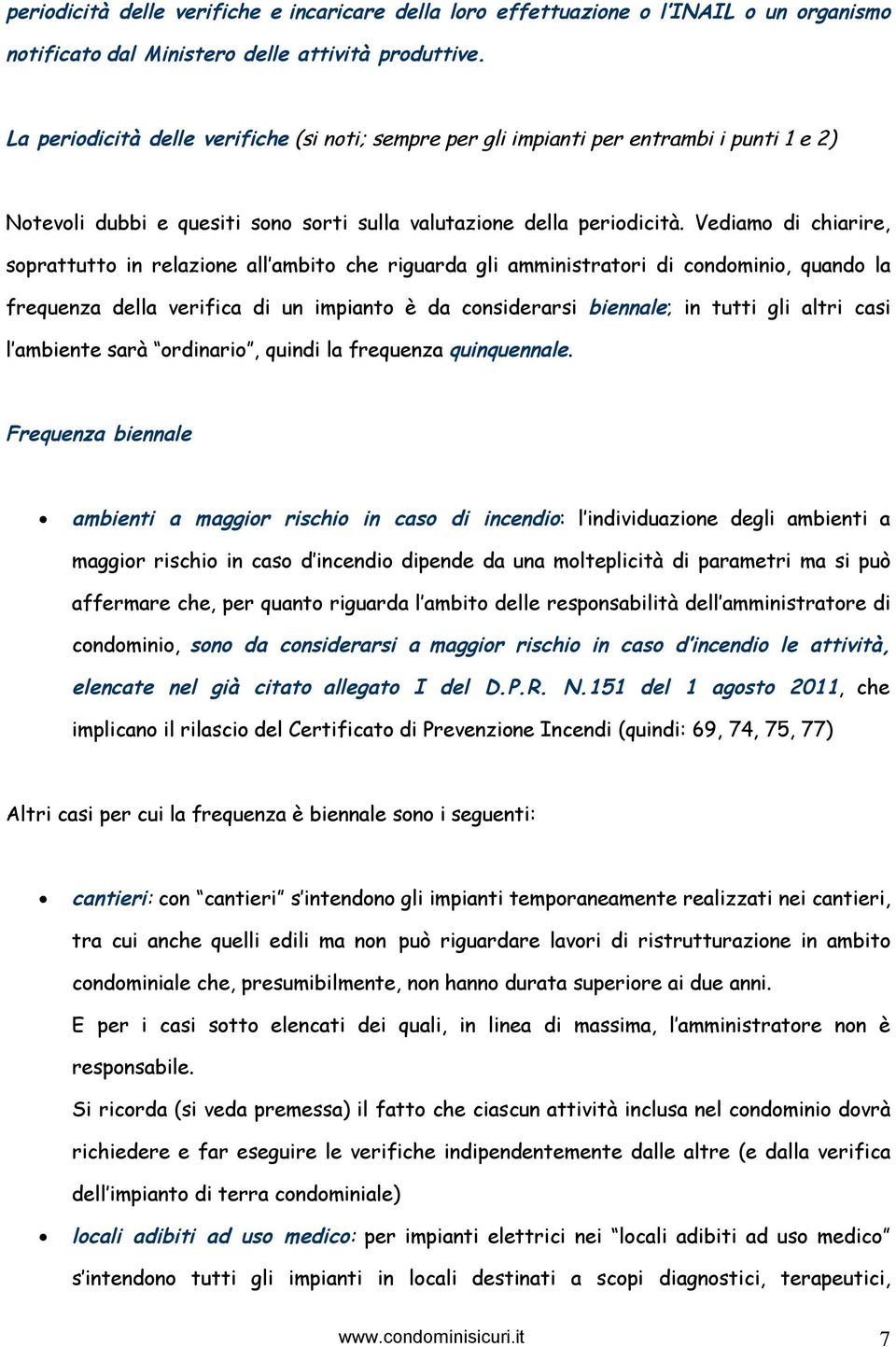 Vediamo di chiarire, soprattutto in relazione all ambito che riguarda gli amministratori di condominio, quando la frequenza della verifica di un impianto è da considerarsi biennale; in tutti gli