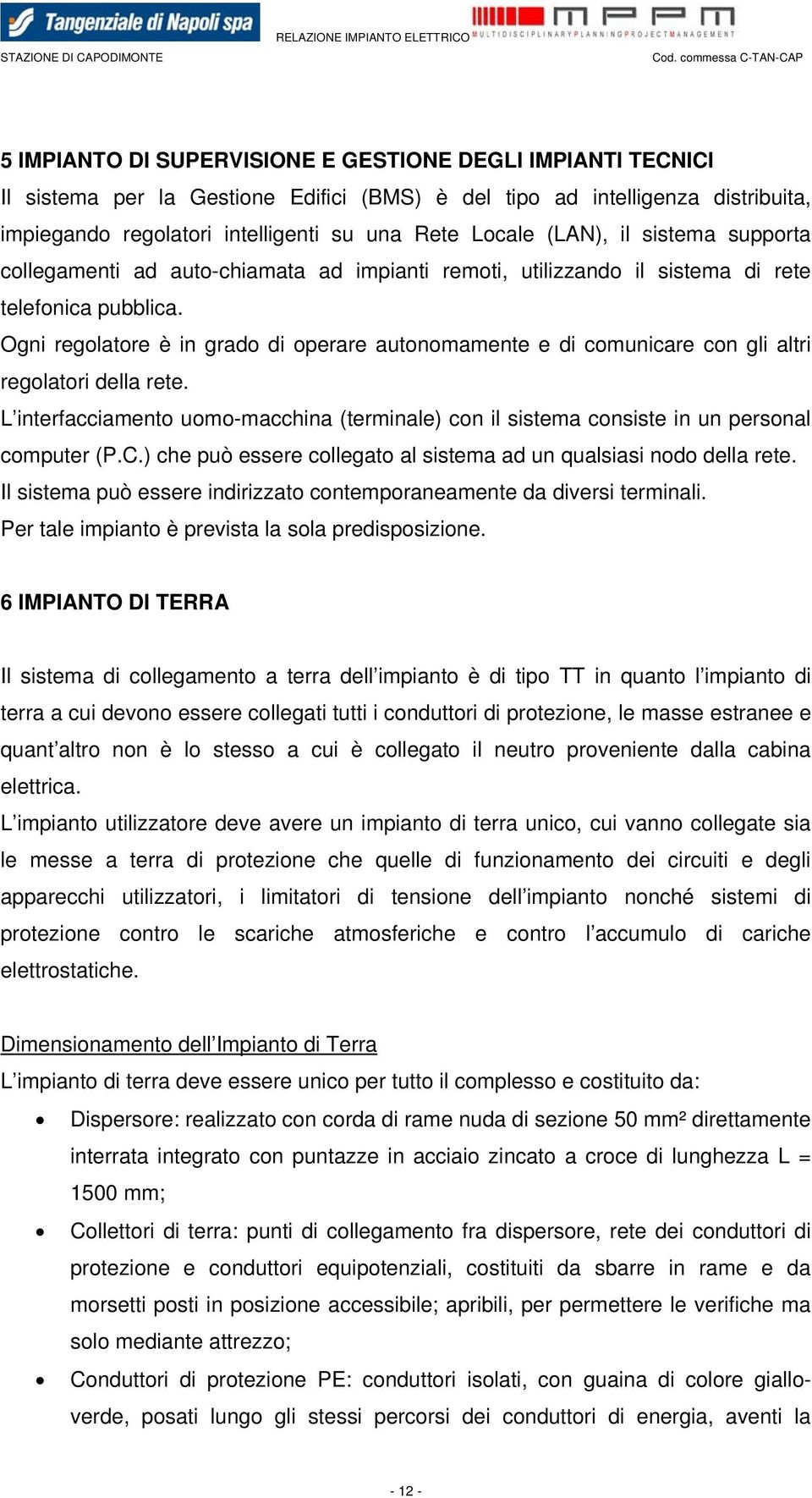 Ogni regolatore è in grado di operare autonomamente e di comunicare con gli altri regolatori della rete.