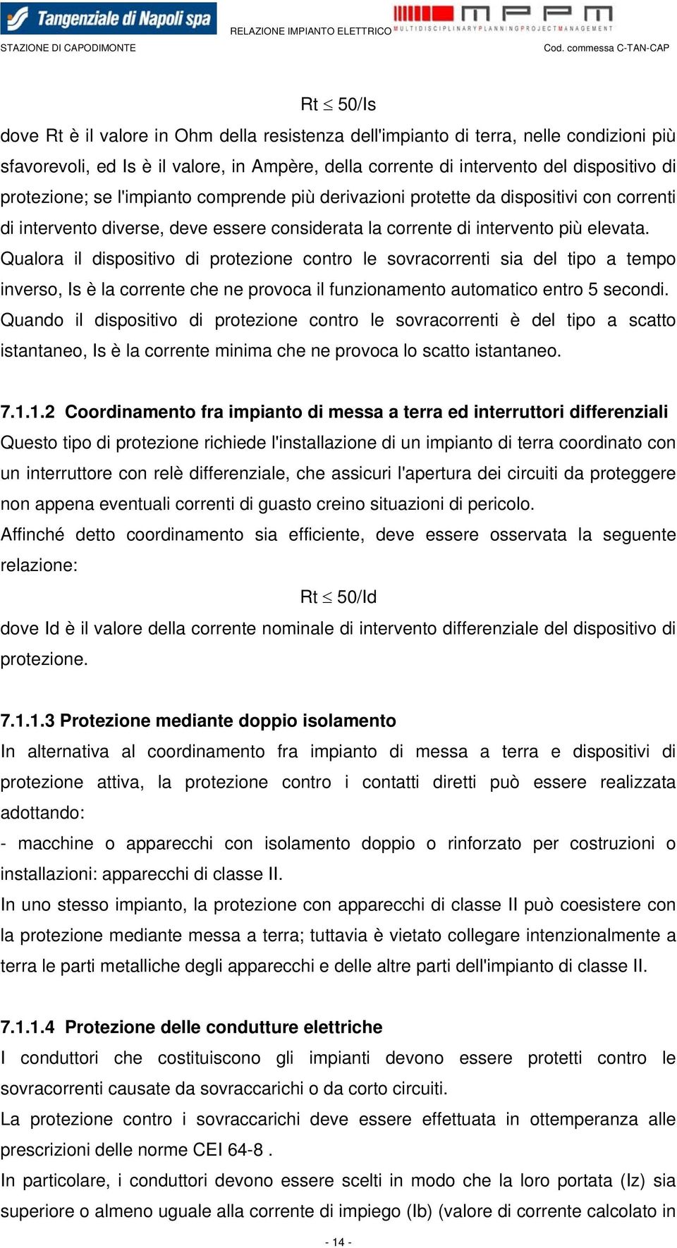 Qualora il dispositivo di protezione contro le sovracorrenti sia del tipo a tempo inverso, Is è la corrente che ne provoca il funzionamento automatico entro 5 secondi.