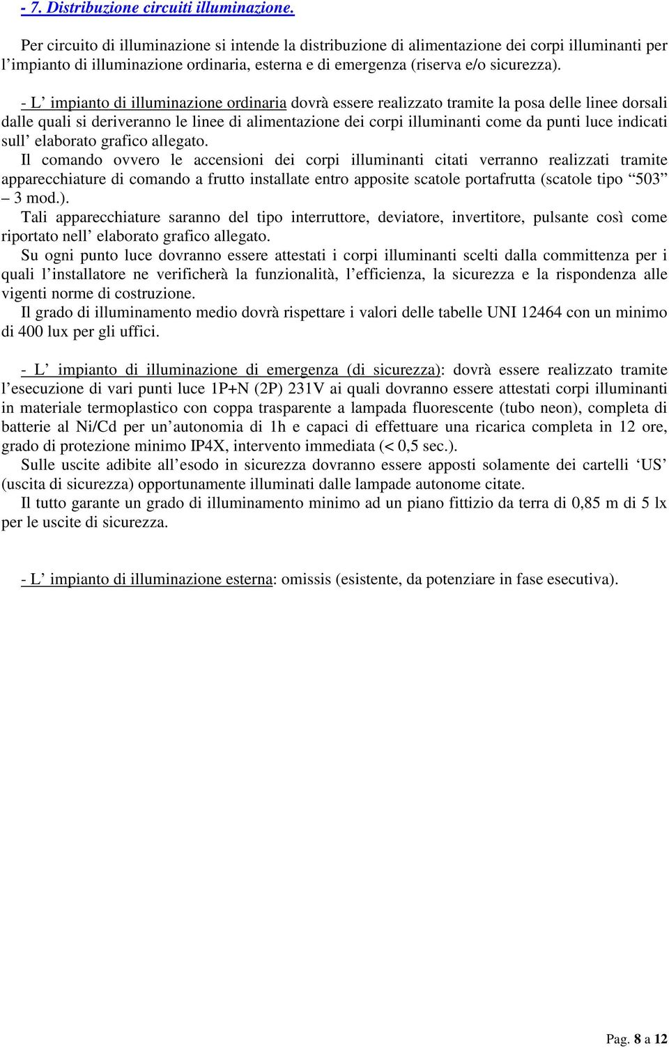 - L impianto di illuminazione ordinaria dovrà essere realizzato tramite la posa delle linee dorsali dalle quali si deriveranno le linee di alimentazione dei corpi illuminanti come da punti luce