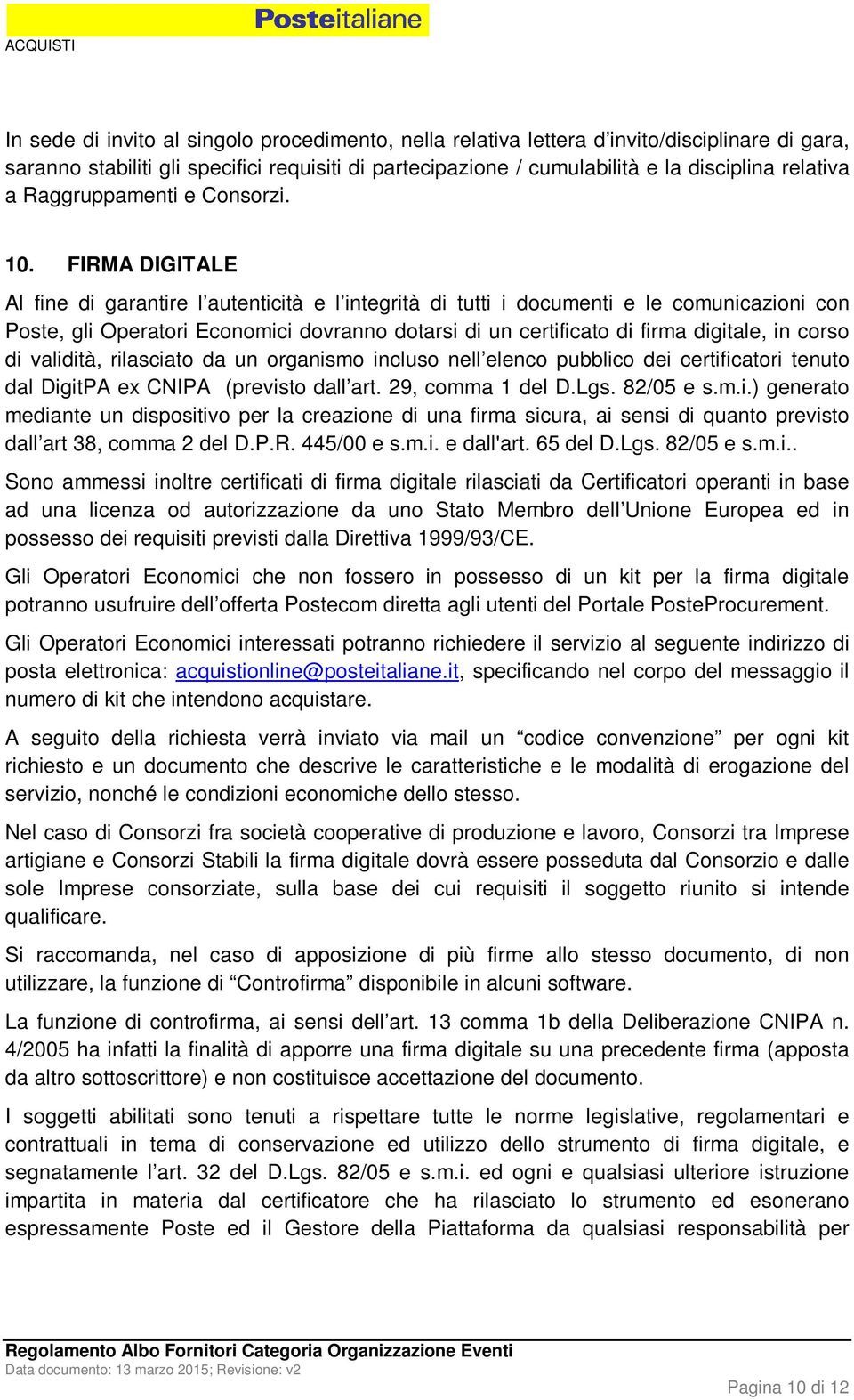 FIRMA DIGITALE Al fine di garantire l autenticità e l integrità di tutti i documenti e le comunicazioni con Poste, gli Operatori Economici dovranno dotarsi di un certificato di firma digitale, in