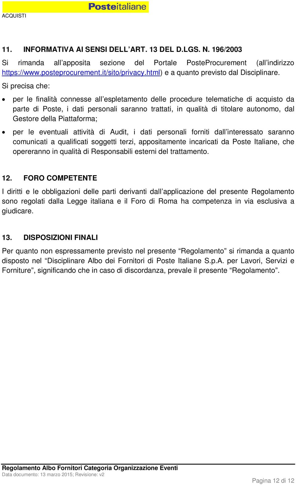 Si precisa che: per le finalità connesse all espletamento delle procedure telematiche di acquisto da parte di Poste, i dati personali saranno trattati, in qualità di titolare autonomo, dal Gestore