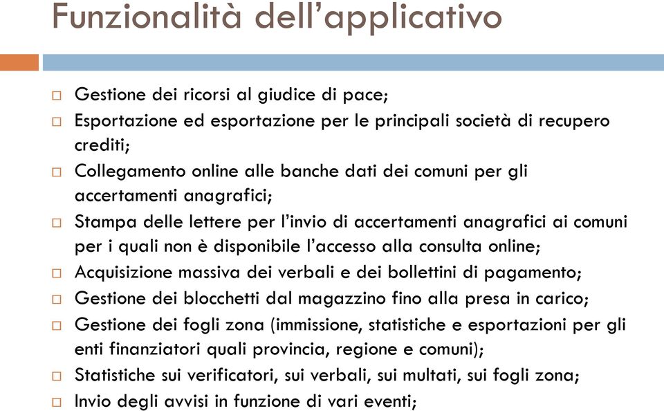 Acquisizione massiva dei verbali e dei bollettini di pagamento; Gestione dei blocchetti dal magazzino fino alla presa in carico; Gestione dei fogli zona (immissione, statistiche e