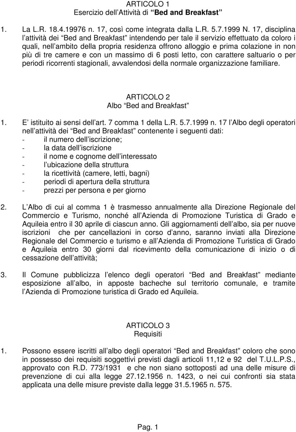 camere e con un massimo di 6 posti letto, con carattere saltuario o per periodi ricorrenti stagionali, avvalendosi della normale organizzazione familiare. ARTICOLO 2 Albo Bed and Breakfast 1.